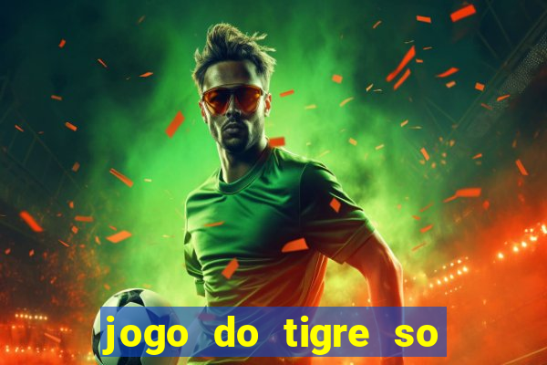 jogo do tigre so para brincar