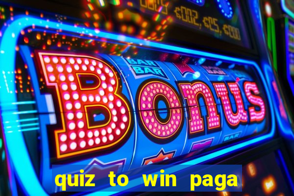 quiz to win paga mesmo quiz money paga mesmo