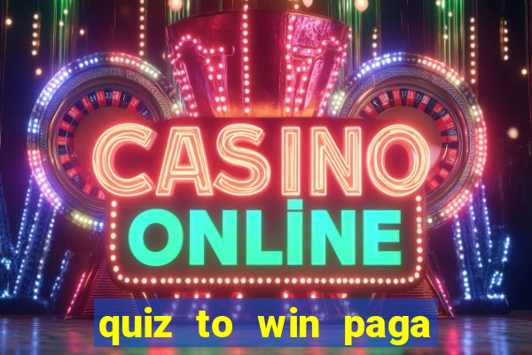 quiz to win paga mesmo quiz money paga mesmo