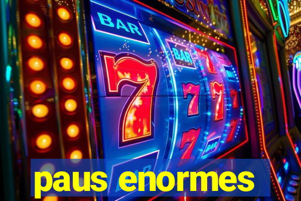 paus enormes