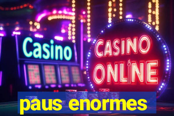 paus enormes