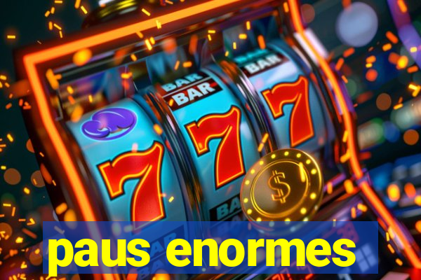 paus enormes