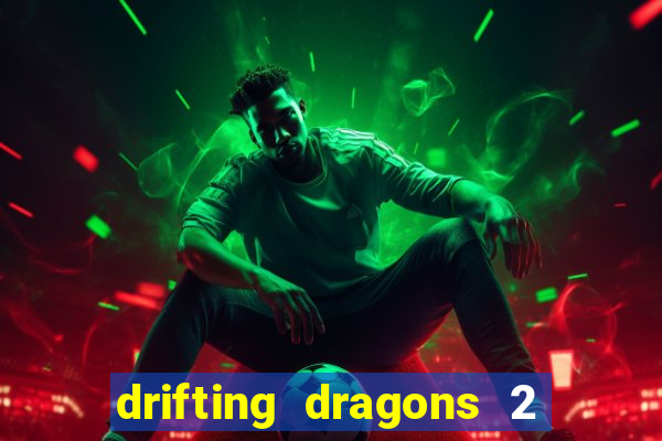 drifting dragons 2 temporada drifting dragons vai ter