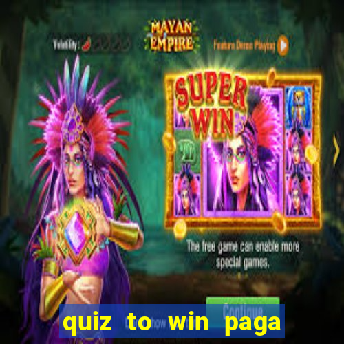 quiz to win paga mesmo quiz paga mesmo