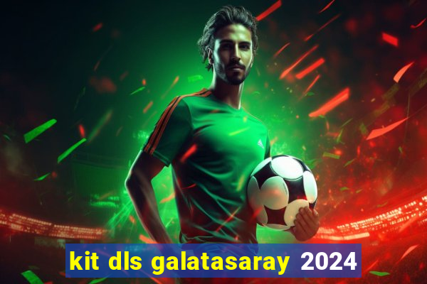 kit dls galatasaray 2024
