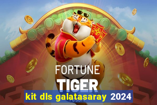 kit dls galatasaray 2024