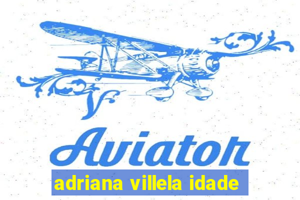 adriana villela idade