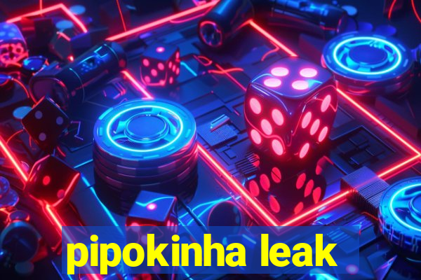 pipokinha leak