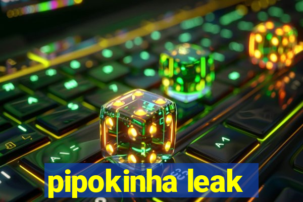 pipokinha leak