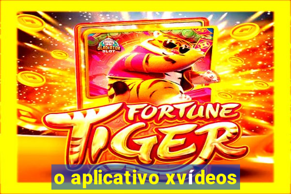 o aplicativo xvídeos