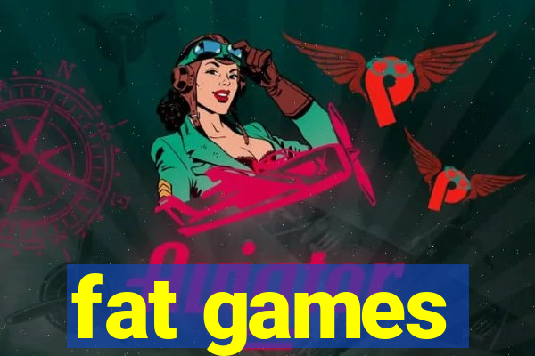 fat games