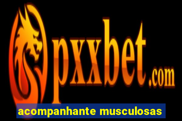 acompanhante musculosas