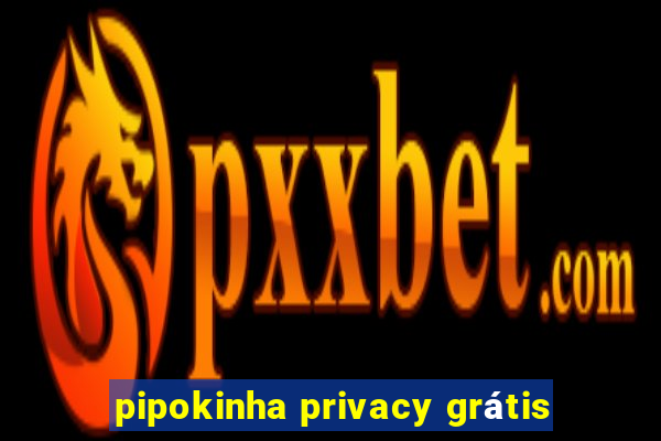 pipokinha privacy grátis
