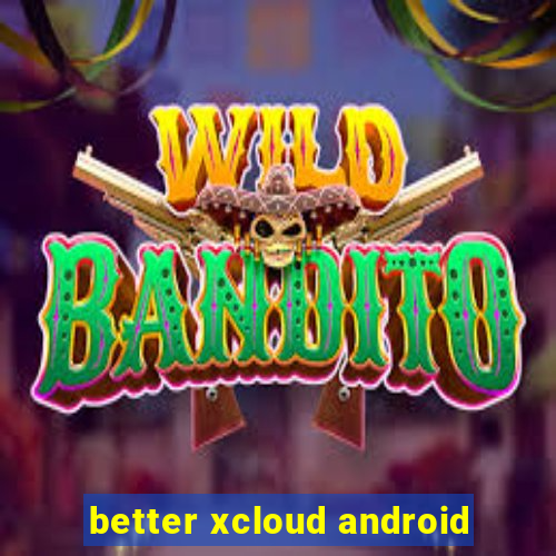 better xcloud android