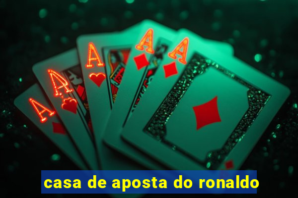 casa de aposta do ronaldo