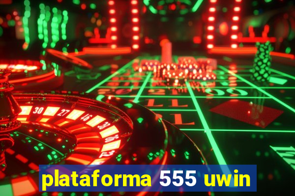 plataforma 555 uwin