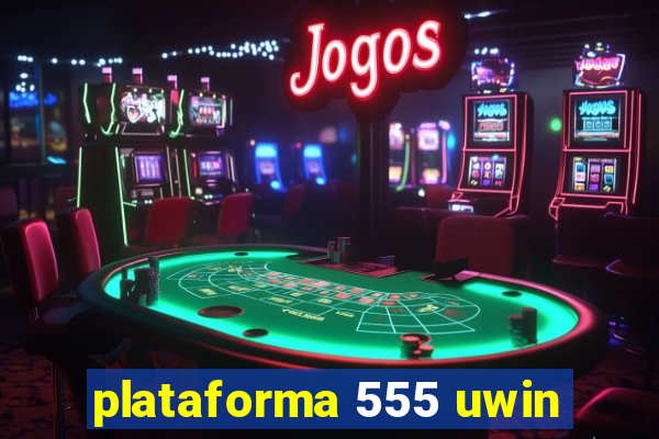 plataforma 555 uwin