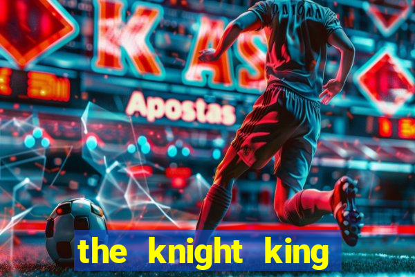 the knight king who returned with a god ler