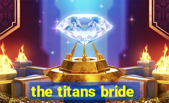 the titans bride