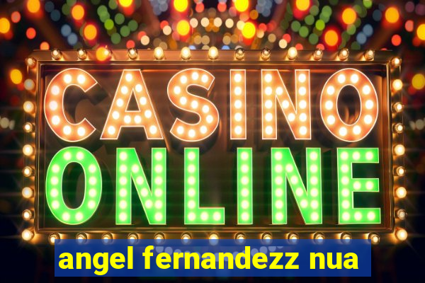 angel fernandezz nua