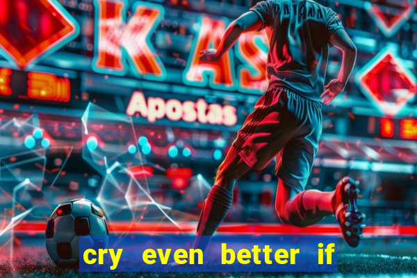 cry even better if you beg pt br