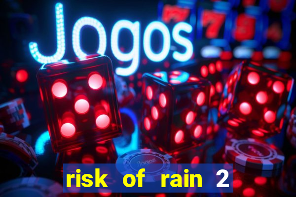 risk of rain 2 tier list