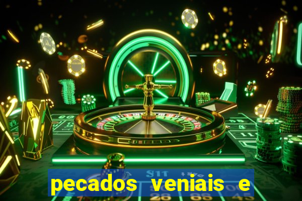pecados veniais e mortais lista