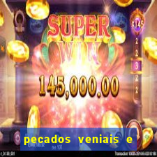 pecados veniais e mortais lista