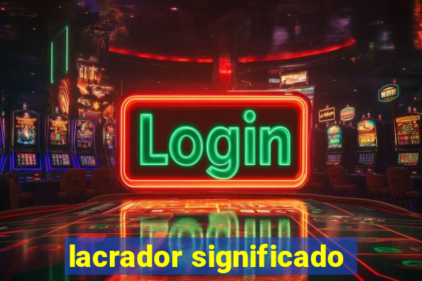 lacrador significado