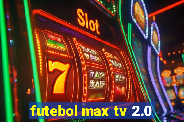 futebol max tv 2.0