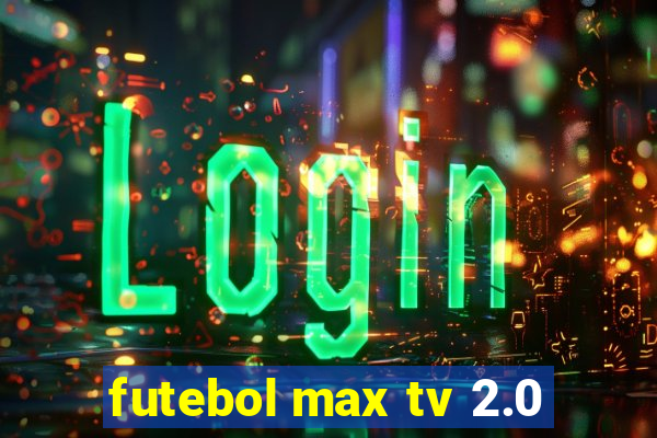 futebol max tv 2.0