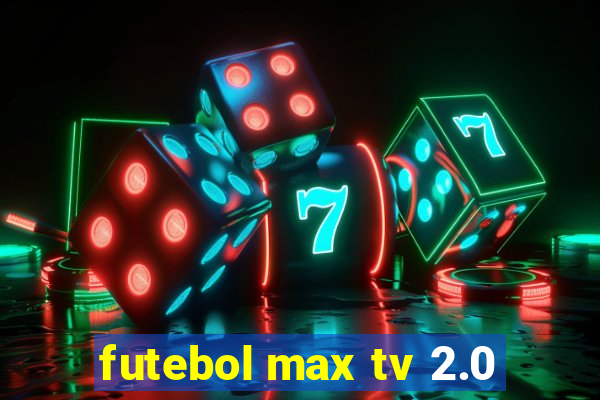 futebol max tv 2.0