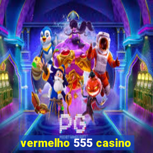 vermelho 555 casino
