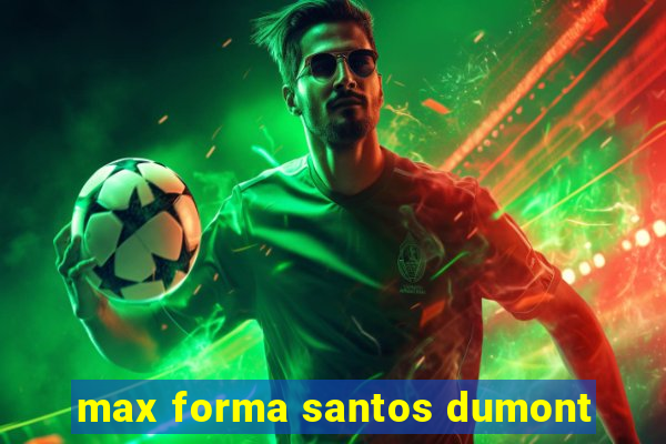 max forma santos dumont