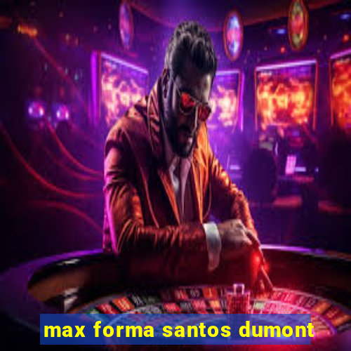 max forma santos dumont