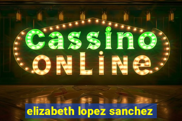 elizabeth lopez sanchez