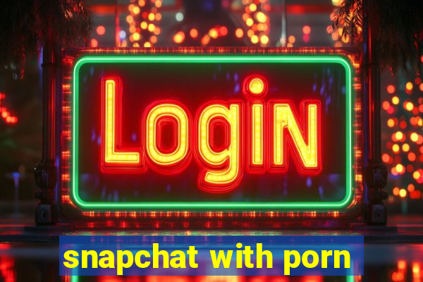 snapchat with porn