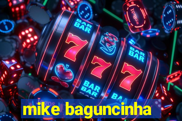 mike baguncinha