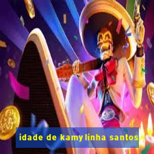 idade de kamylinha santos