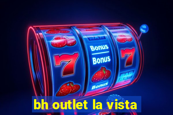 bh outlet la vista