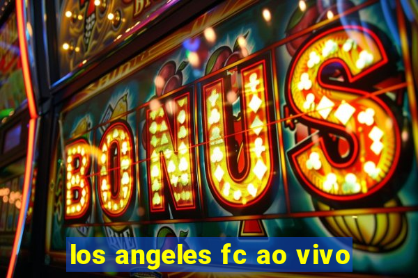 los angeles fc ao vivo