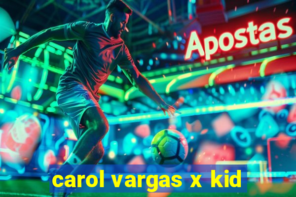 carol vargas x kid