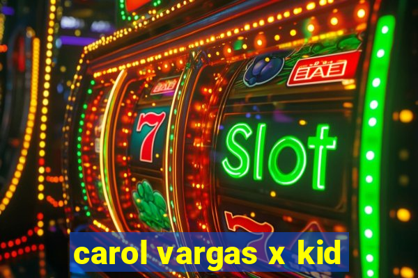 carol vargas x kid