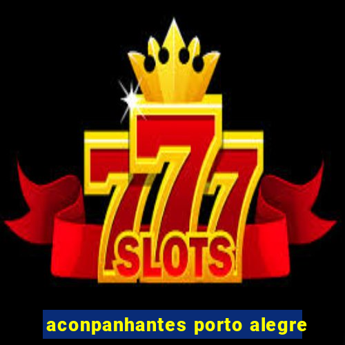 aconpanhantes porto alegre