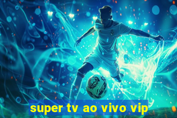 super tv ao vivo vip