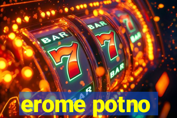 erome potno