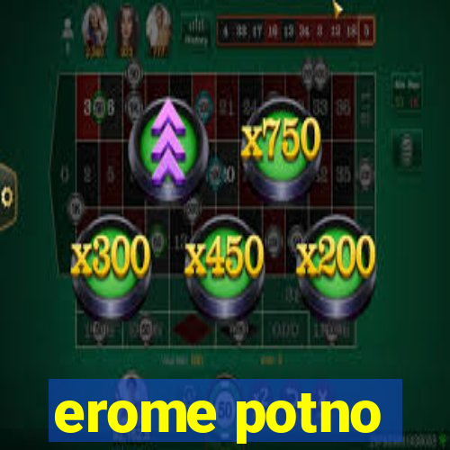 erome potno