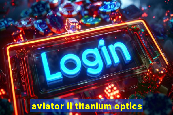 aviator ii titanium optics