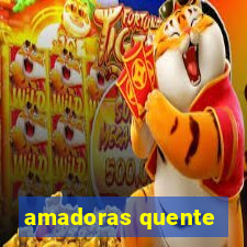 amadoras quente