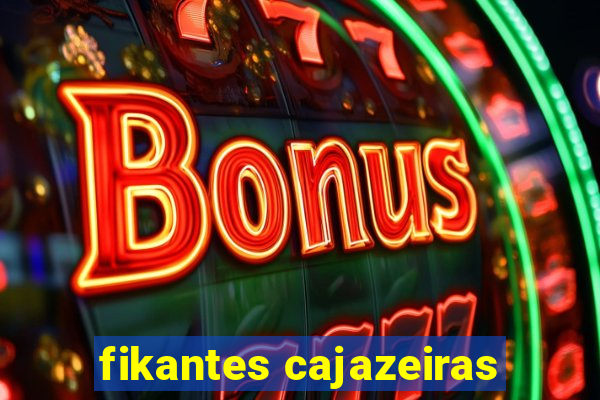 fikantes cajazeiras